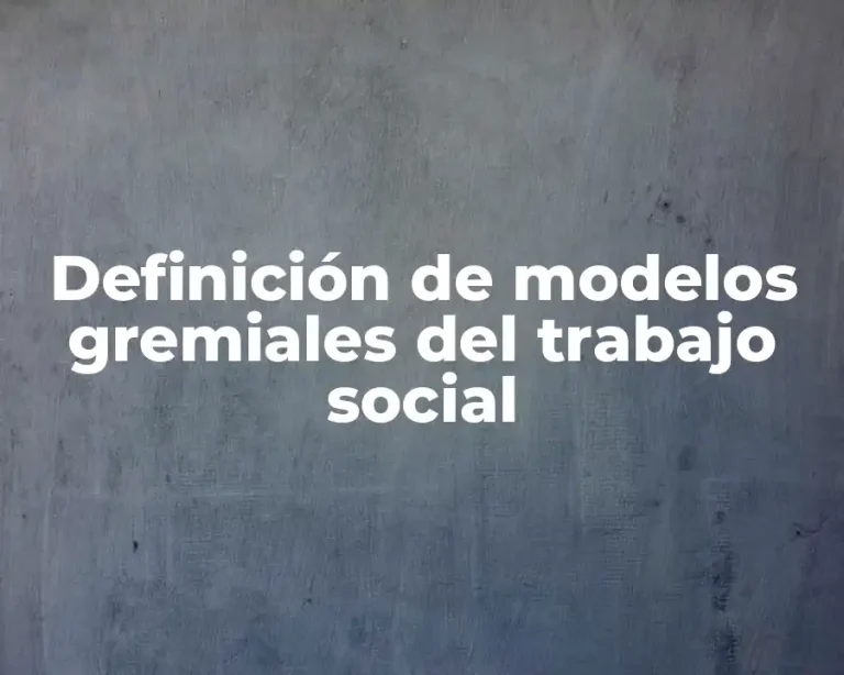 Definición de modelos gremiales del trabajo social