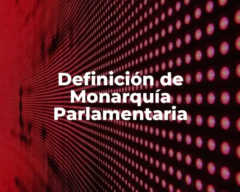 Definición de Monarquía Parlamentaria
