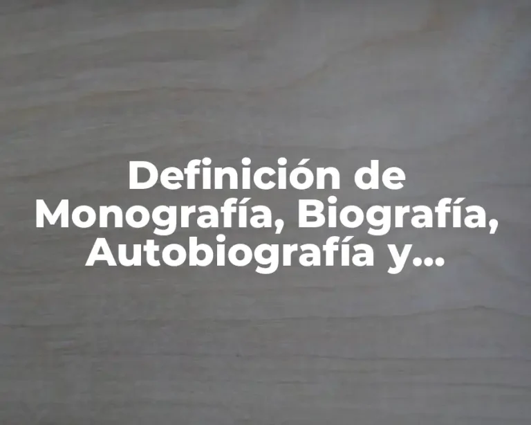 Definición de Monografía, Biografía, Autobiografía y Memoria