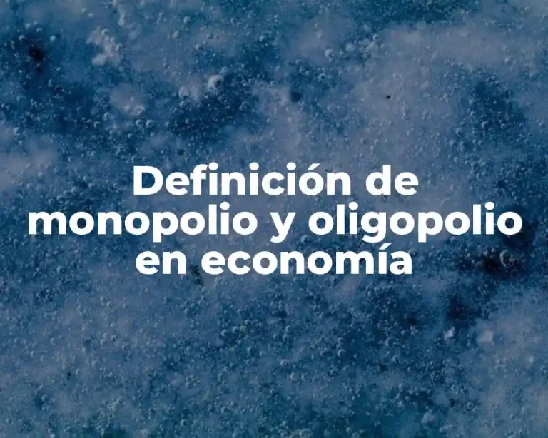 Definición de monopolio y oligopolio en economía