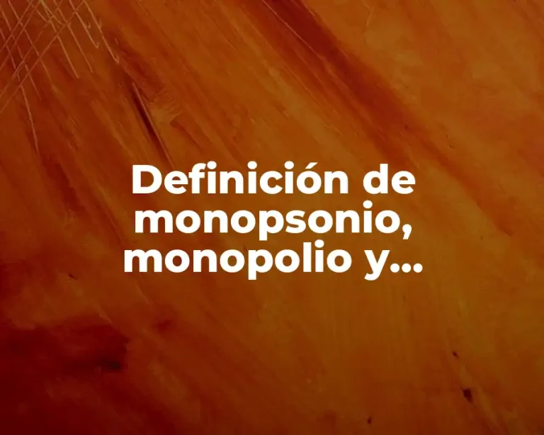 Definición de monopsonio, monopolio y competencia monopolista