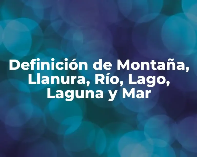 Definición de Montaña, Llanura, Río, Lago, Laguna y Mar