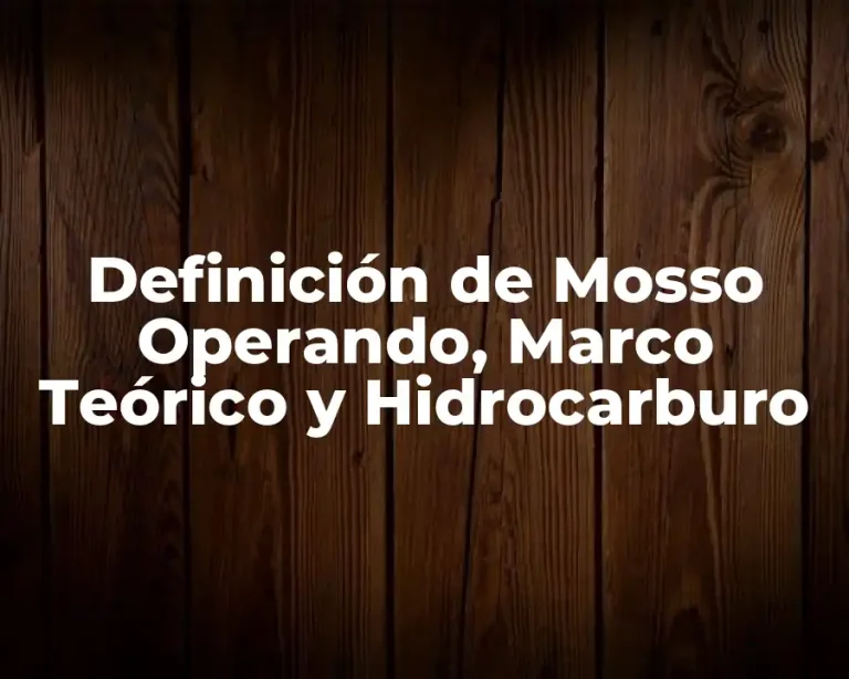 Definición de Mosso Operando, Marco Teórico y Hidrocarburo