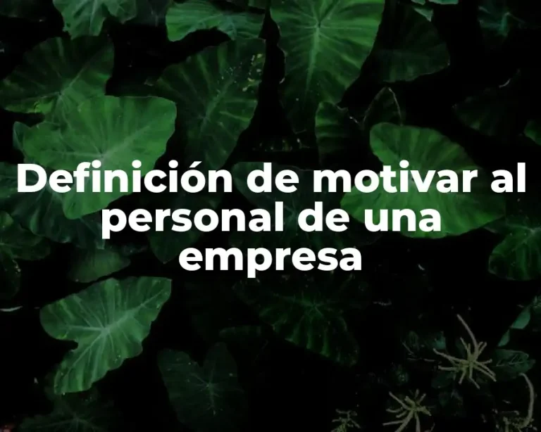 Definición de motivar al personal de una empresa