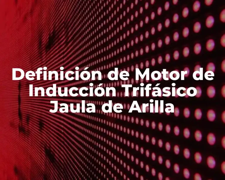 Definición de Motor de Inducción Trifásico Jaula de Arilla