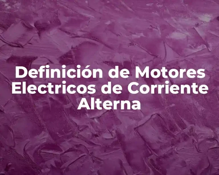 Definición de Motores Electricos de Corriente Alterna