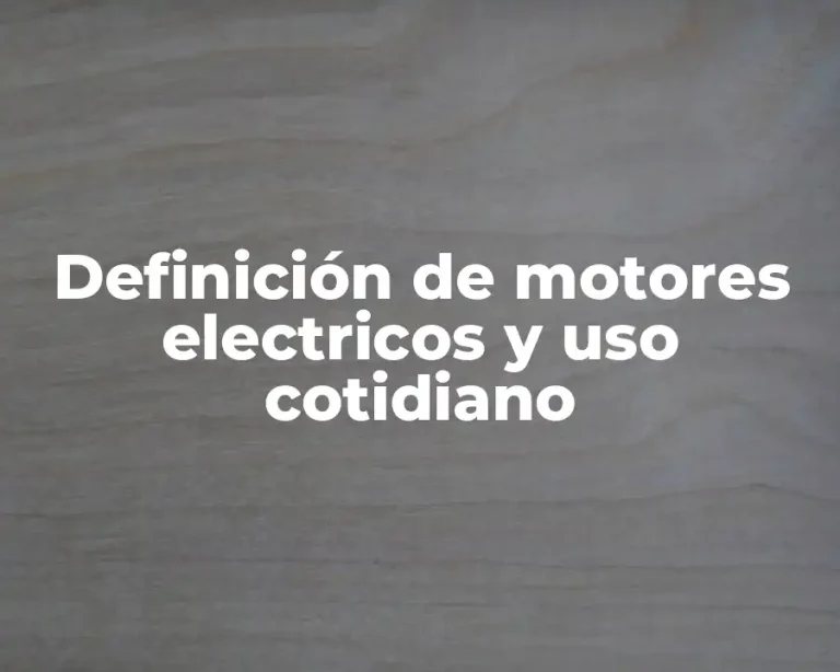 Definición de motores electricos y uso cotidiano