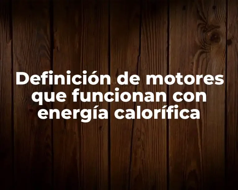 Definición de motores que funcionan con energía calorífica