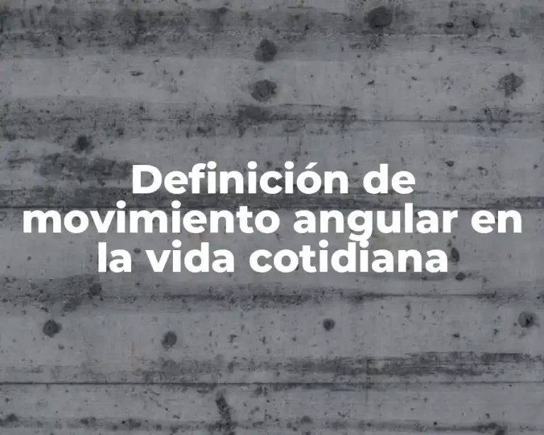 Definición de movimiento angular en la vida cotidiana