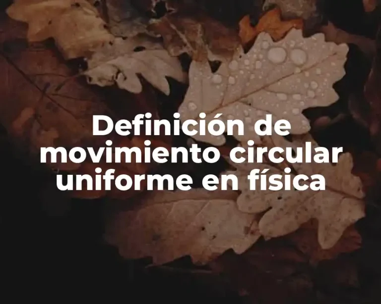Definición de movimiento circular uniforme en física