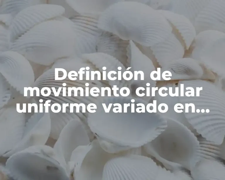 Definición de movimiento circular uniforme variado en física