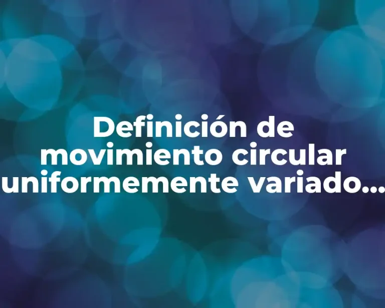 Definición de movimiento circular uniformemente variado en física
