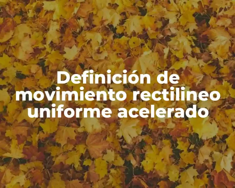 Definición de movimiento rectilineo uniforme acelerado