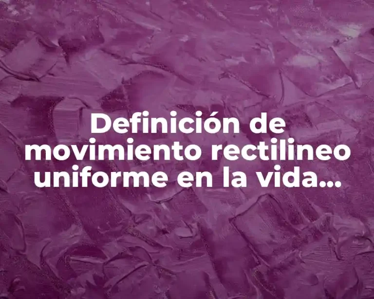 Definición de movimiento rectilineo uniforme en la vida diaria