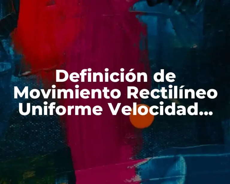 Definición de Movimiento Rectilíneo Uniforme Velocidad Constante
