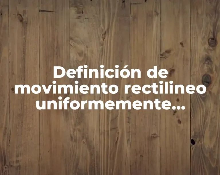 Definición de movimiento rectilineo uniformemente acelerado