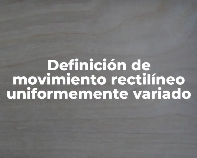 Definición de movimiento rectilíneo uniformemente variado