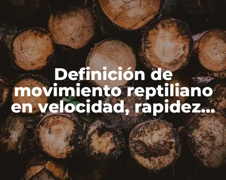 Definición de movimiento reptiliano en velocidad, rapidez, distancia y desplazamiento