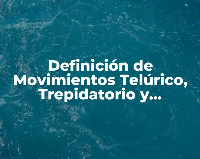 Definición de Movimientos Telúrico, Trepidatorio y Oscilatorio