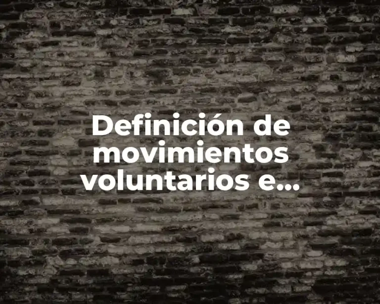 Definición de movimientos voluntarios e involuntarios del cuerpo humano