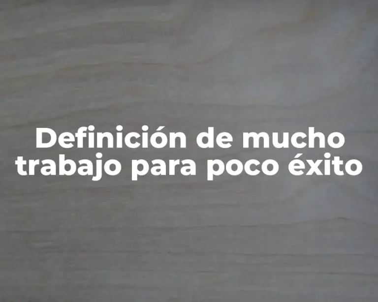 Definición de mucho trabajo para poco éxito