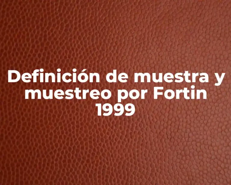 Definición de muestra y muestreo por Fortin 1999