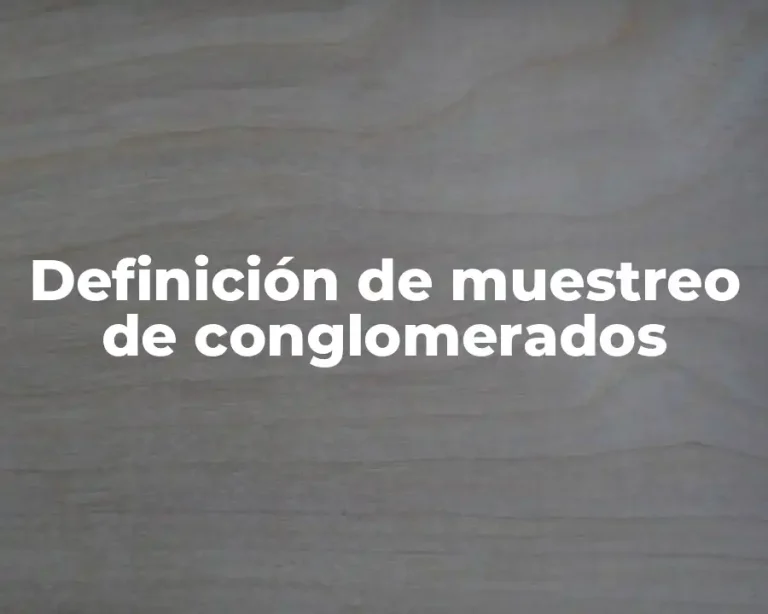 Definición de muestreo de conglomerados