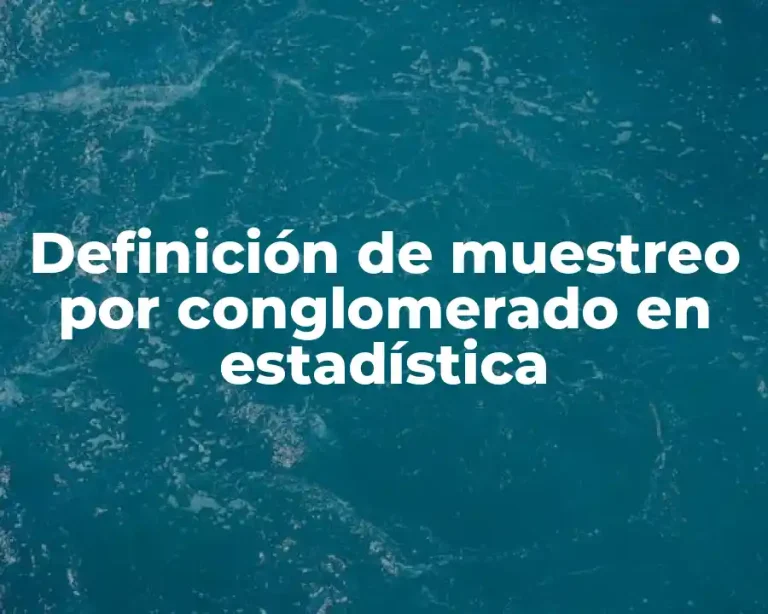 Definición de muestreo por conglomerado en estadística