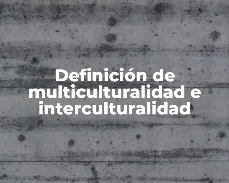 Definición de multiculturalidad e interculturalidad