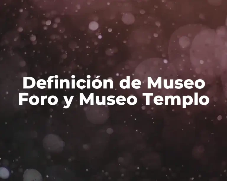 Definición de Museo Foro y Museo Templo