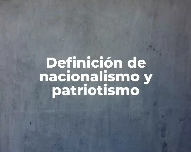 Definición de nacionalismo y patriotismo