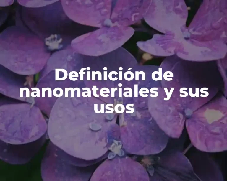 Definición de nanomateriales y sus usos