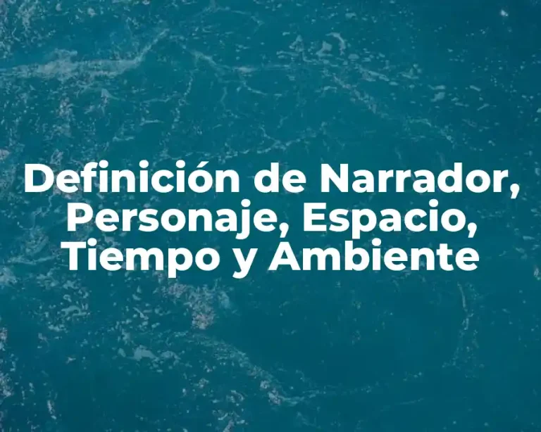 Definición de Narrador, Personaje, Espacio, Tiempo y Ambiente