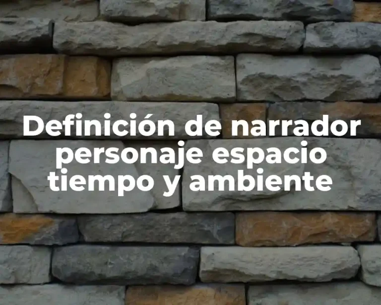 Definición de narrador personaje espacio tiempo y ambiente