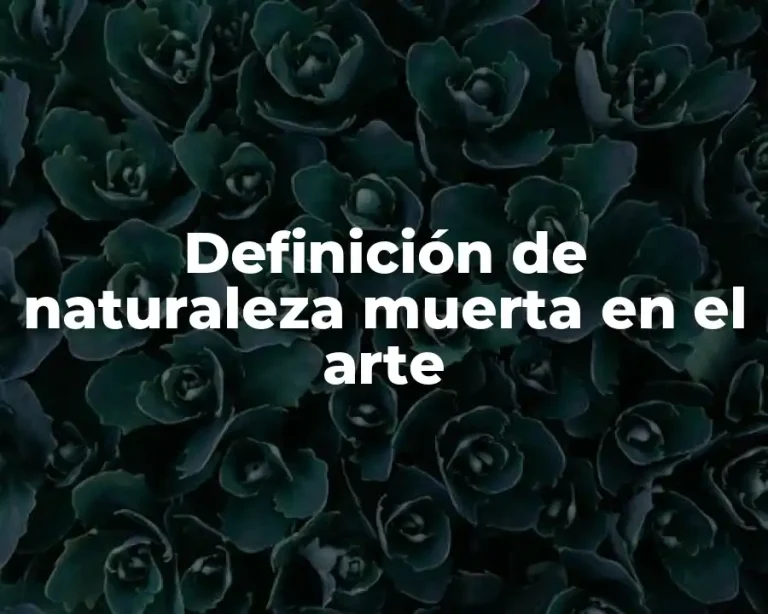 Definición de naturaleza muerta en el arte