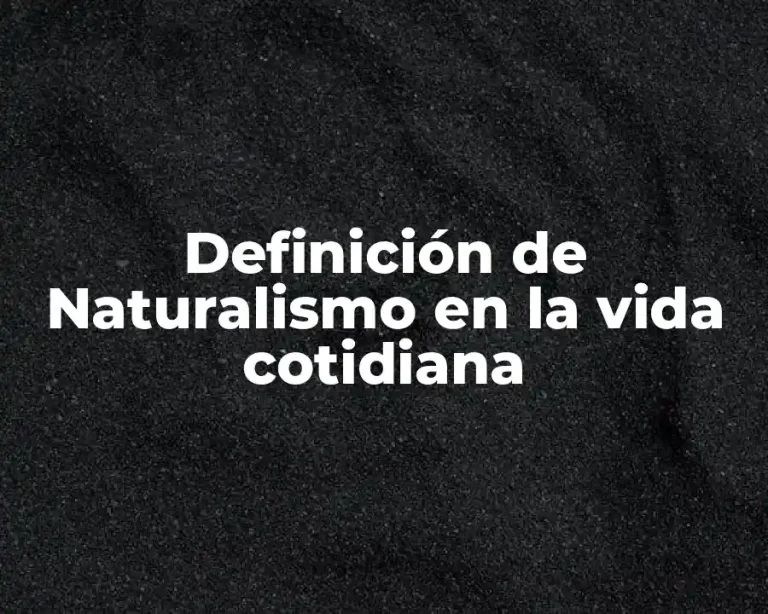 Definición de Naturalismo en la vida cotidiana