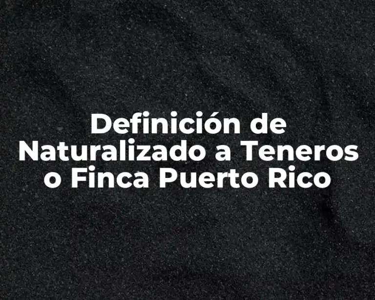 Definición de Naturalizado a Teneros o Finca Puerto Rico