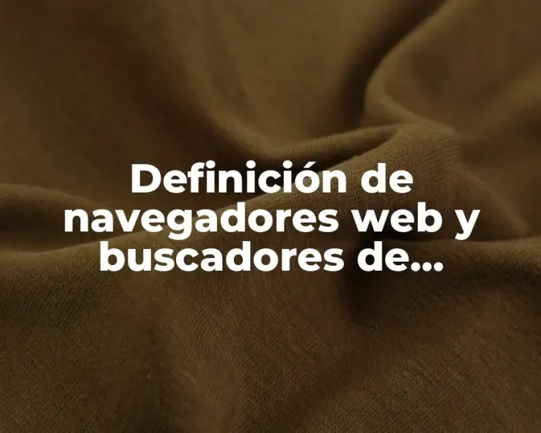 Definición de navegadores web y buscadores de información