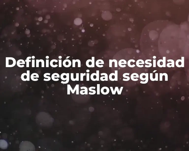 Definición de necesidad de seguridad según Maslow