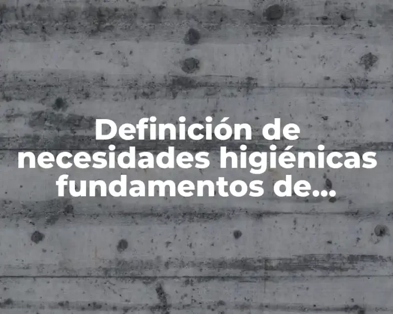 Definición de necesidades higiénicas fundamentos de enfermería