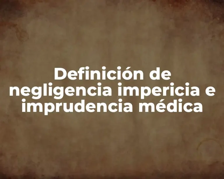 Definición de negligencia impericia e imprudencia médica