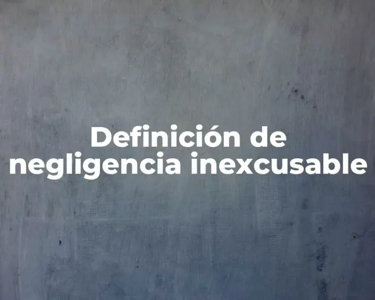 Definición de negligencia inexcusable