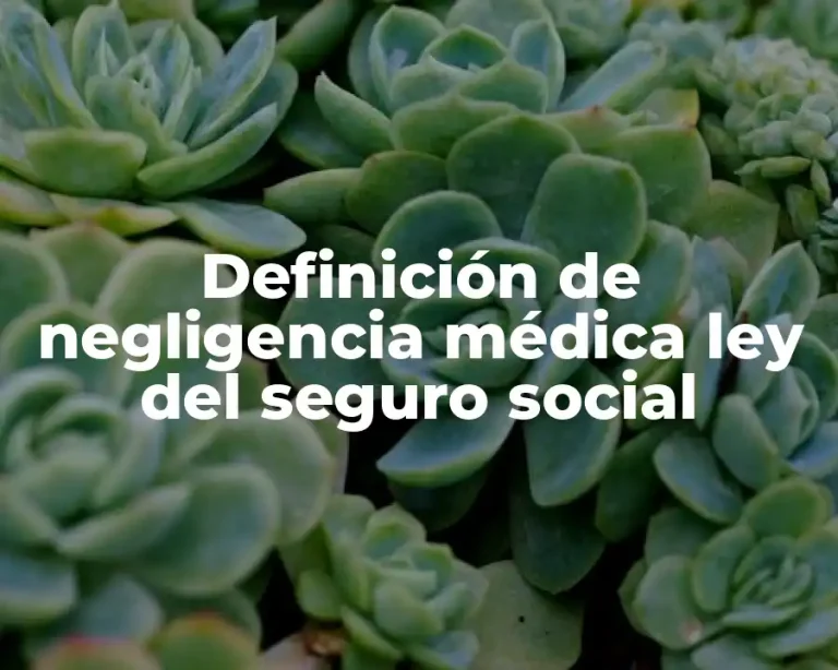 Definición de negligencia médica ley del seguro social