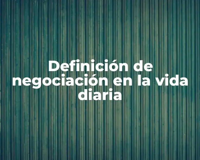 Definición de negociación en la vida diaria