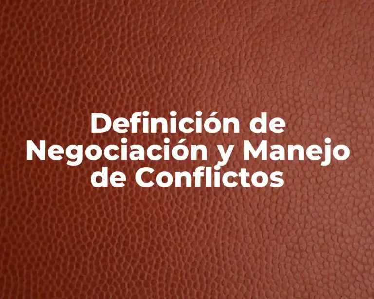Definición de Negociación y Manejo de Conflictos