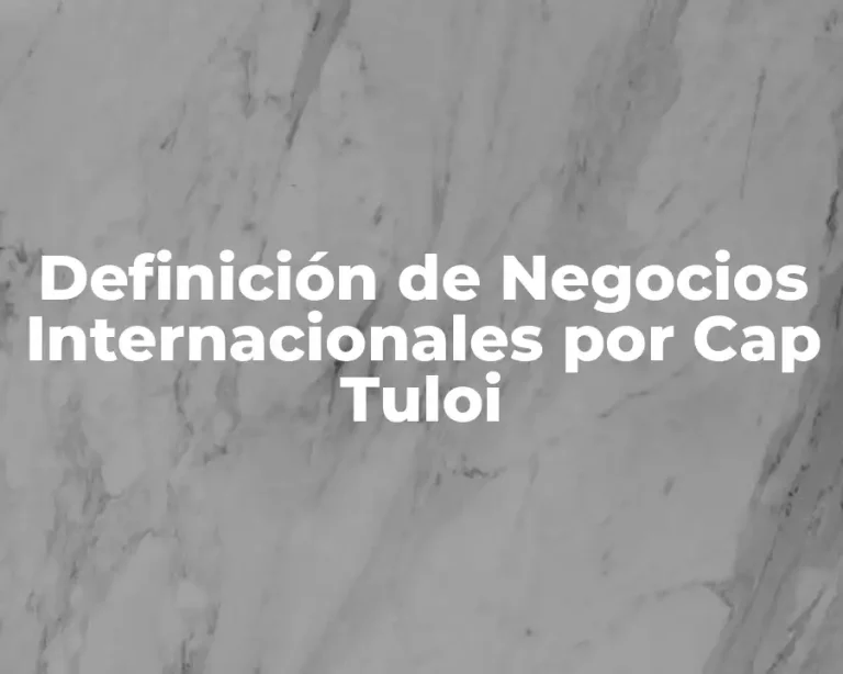 Definición de Negocios Internacionales por Cap Tuloi