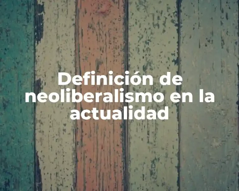 Definición de neoliberalismo en la actualidad
