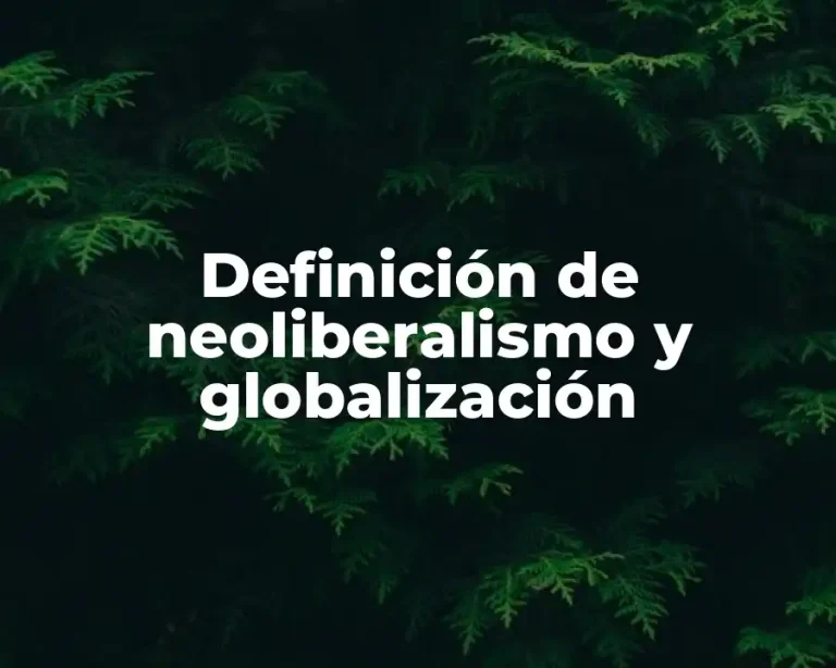 Definición de neoliberalismo y globalización