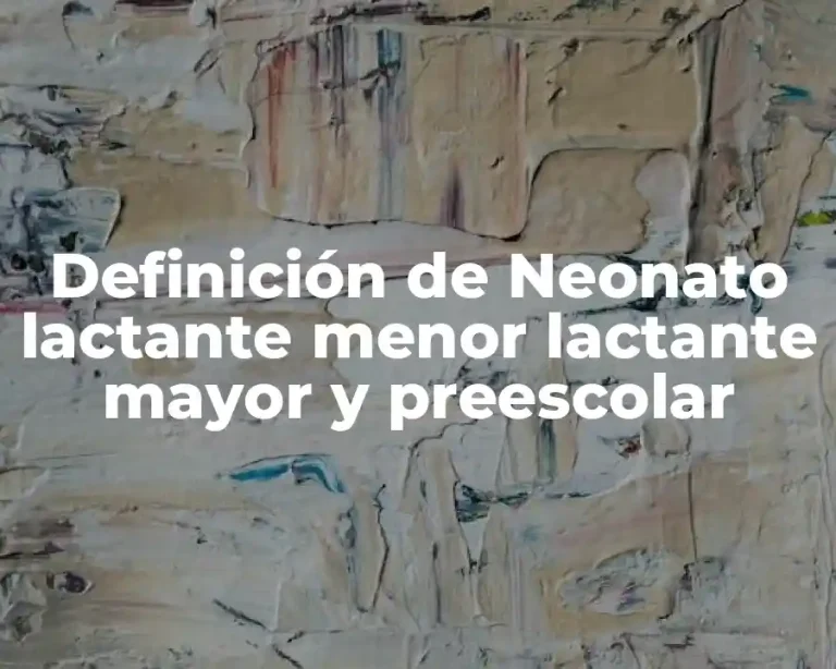 Definición de Neonato lactante menor lactante mayor y preescolar