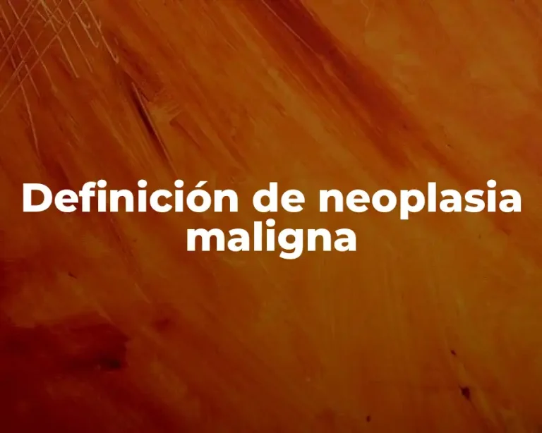 Definición de neoplasia maligna